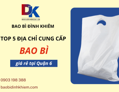 Mách bạn 5 địa chỉ cung cấp bao bì quận 6 đẹp, giá rẻ không nên bỏ qua 